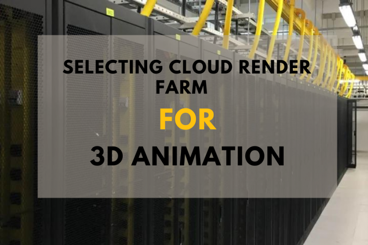 How to Select the Ideal Cloud Render Farm for Your 3D Animation Project