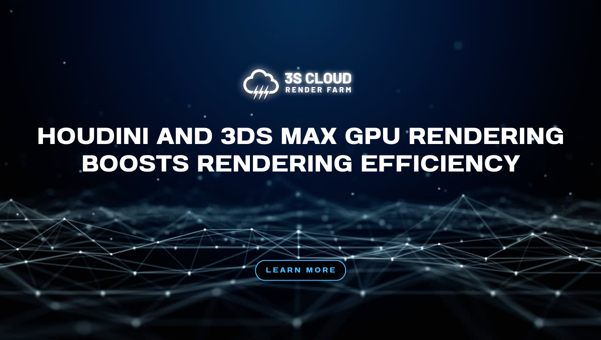 Houdini and 3ds Max GPU rendering boosts rendering efficiency