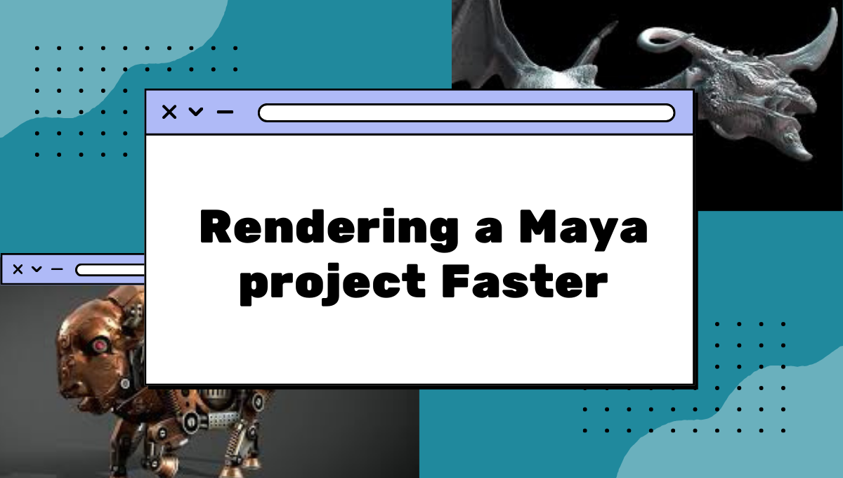 Rendering a Maya project Faster